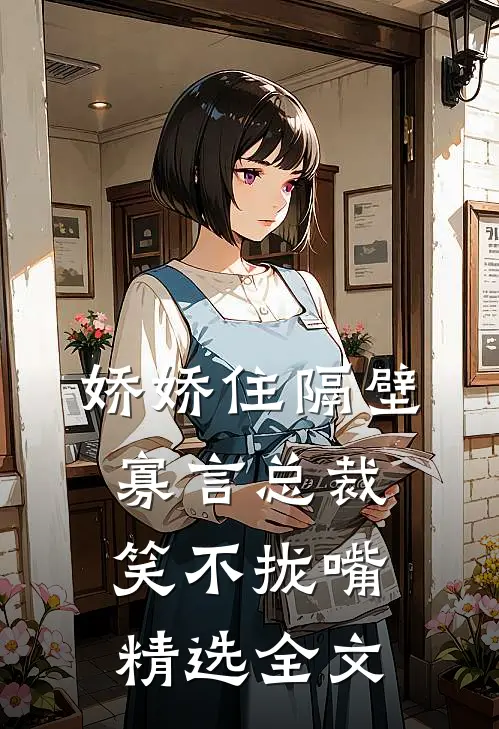 娇娇住隔壁，寡言总裁笑不拢嘴精选全文
