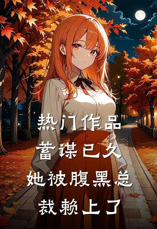 热门作品蓄谋已久：她被腹黑总裁赖上了