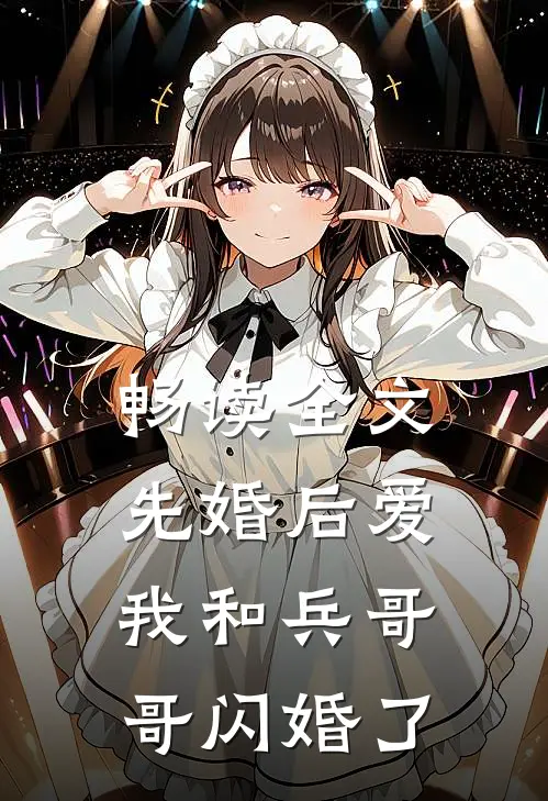 畅读全文先婚后爱：我和兵哥哥闪婚了