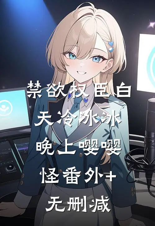禁欲权臣白天冷冰冰，晚上嘤嘤怪番外+无删减
