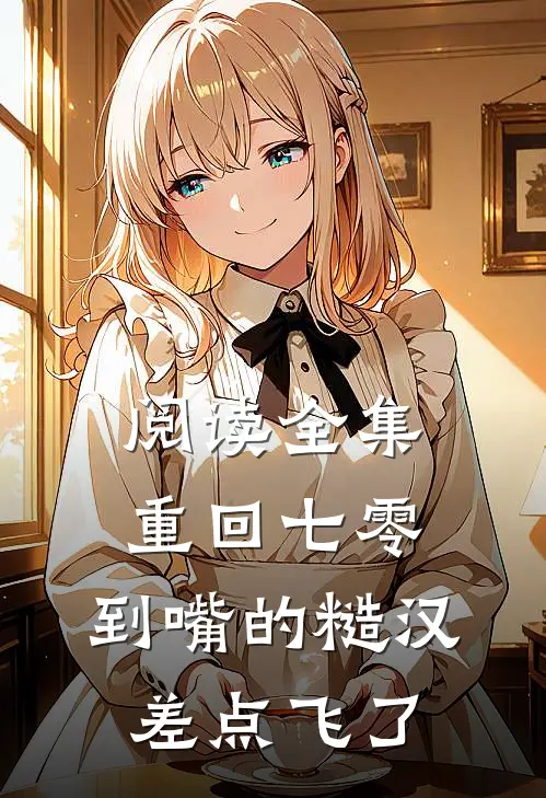 阅读全集重回七零：到嘴的糙汉差点飞了