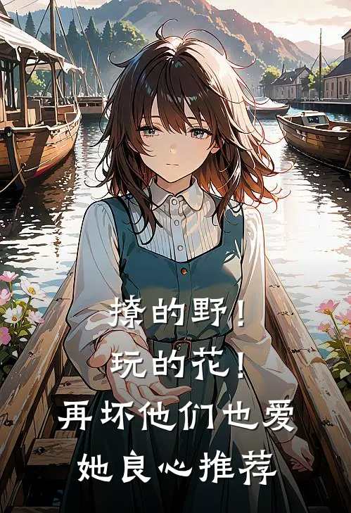 撩的野！玩的花！再坏他们也爱她良心推荐