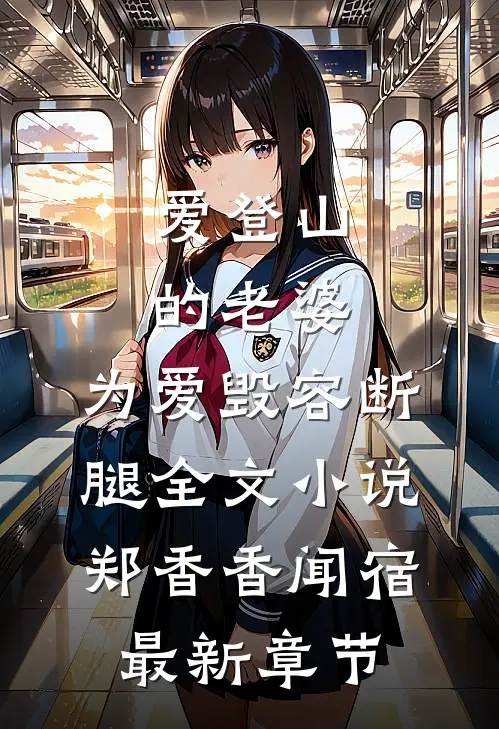 爱登山的老婆，为爱毁容断腿全文小说郑香香闻宿最新章节