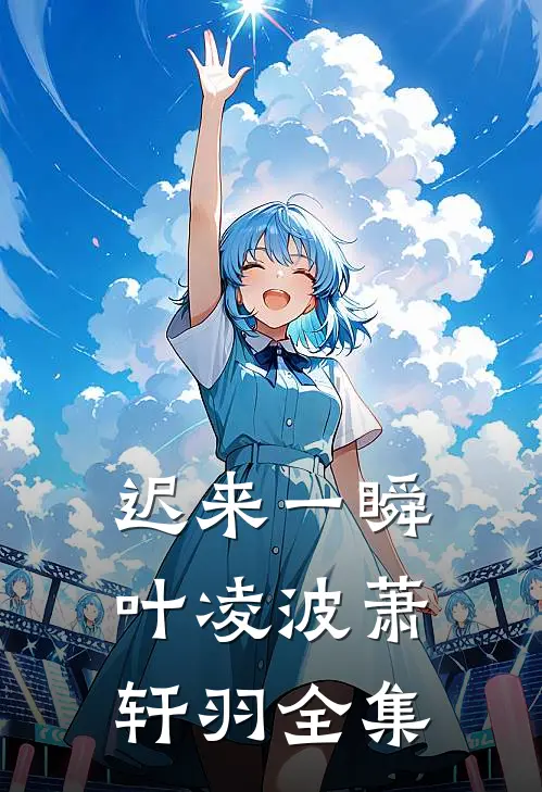 迟来一瞬叶凌波萧轩羽全集