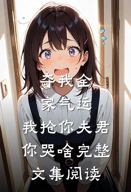夺我全家气运，我抢你夫君你哭啥完整文集阅读