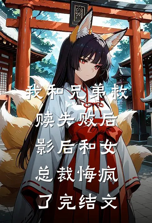 我和兄弟救赎失败后，影后和女总裁悔疯了完结文
