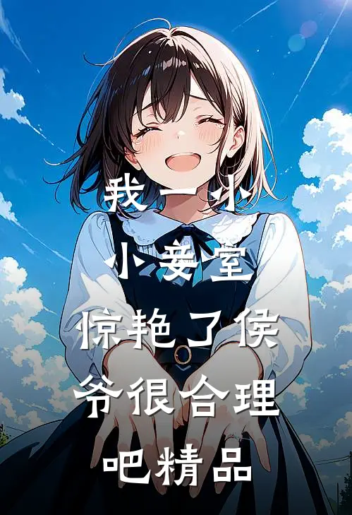 我一小小妾室，惊艳了侯爷很合理吧精品