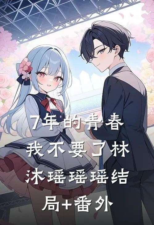 7年的青春，我不要了林沐瑶瑶瑶结局+番外