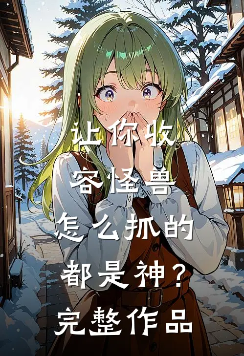让你收容怪兽,怎么抓的都是神?完整作品