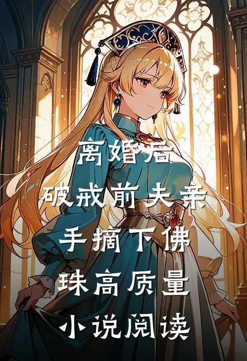 离婚后，破戒前夫亲手摘下佛珠高质量小说阅读