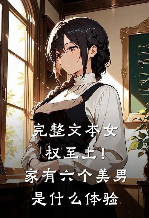 完整文本女权至上！家有六个美男是什么体验