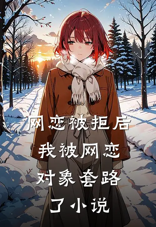 网恋被拒后，我被网恋对象套路了小说