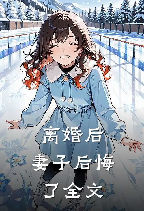 离婚后，妻子后悔了全文