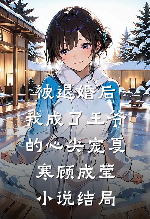 被退婚后，我成了王爷的心尖宠夏寒顾成莹小说结局