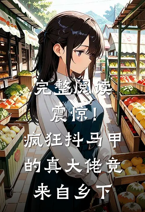 完整阅读震惊！疯狂抖马甲的真大佬竟来自乡下