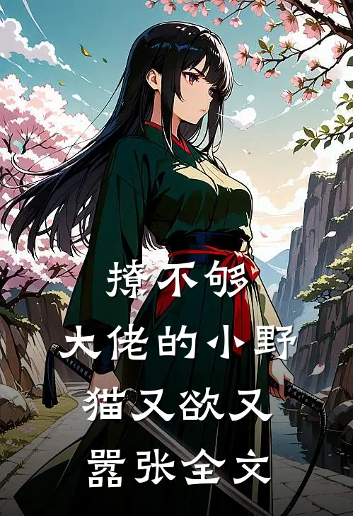 撩不够，大佬的小野猫又欲又嚣张全文