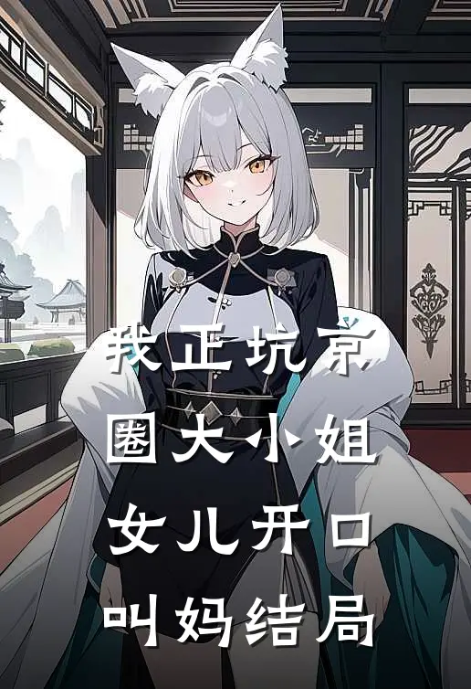 我正坑京圈大小姐，女儿开口叫妈结局