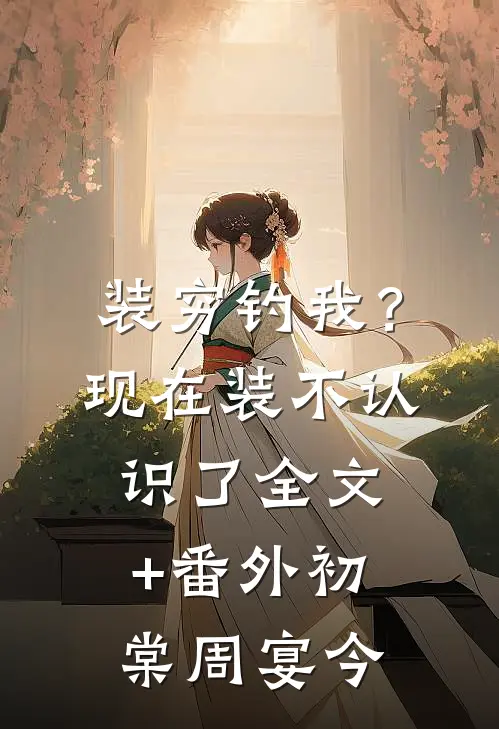 装穷钓我？现在装不认识了全文+番外初棠周宴今