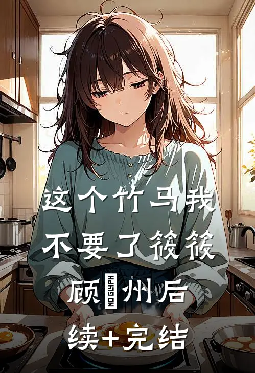 这个竹马我不要了筱筱顾晩州后续+完结