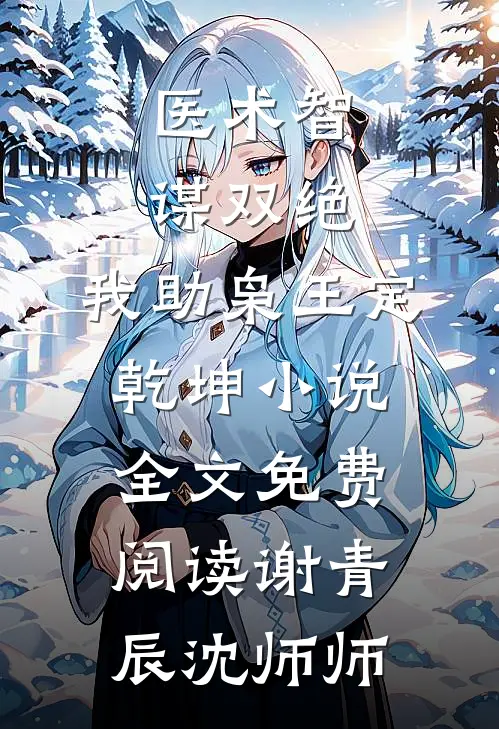 医术智谋双绝，我助枭王定乾坤小说全文免费阅读谢青辰沈师师