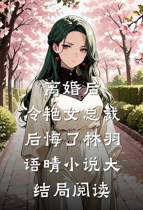 离婚后，冷艳女总裁后悔了林羽语晴小说大结局阅读