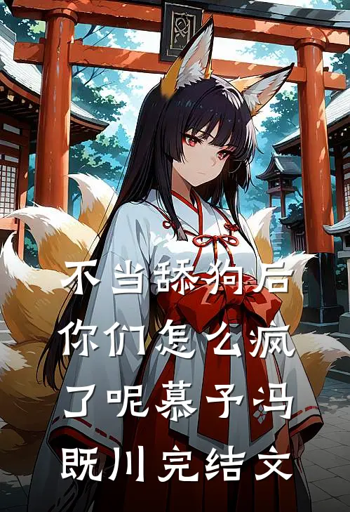 不当舔狗后，你们怎么疯了呢慕予冯既川完结文