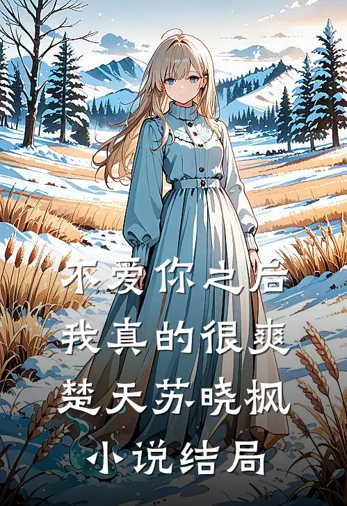 不爱你之后,我真的很爽楚天苏晓枫结局是