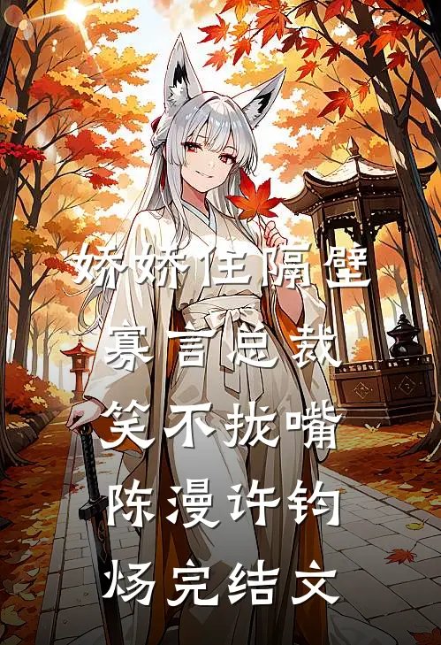 娇娇住隔壁，寡言总裁笑不拢嘴陈漫许钧炀完结文