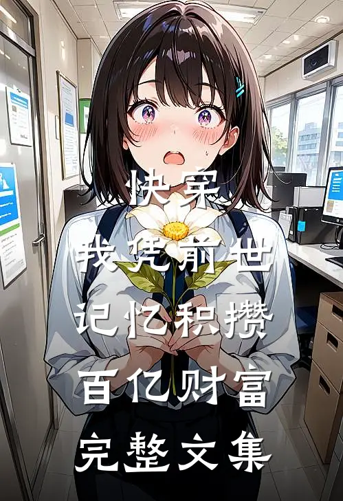 快穿：我凭前世记忆积攒百亿财富完整文集