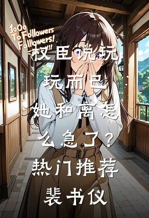 权臣说玩玩而已，她和离怎么急了？热门推荐裴书仪
