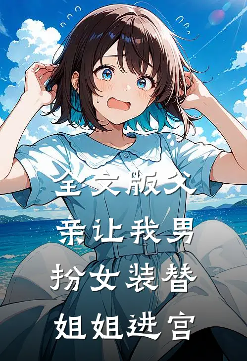 全文版父亲让我男扮女装替姐姐进宫