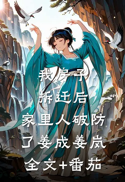 我房子拆迁后，家里人破防了姜成姜岚全文+番茄