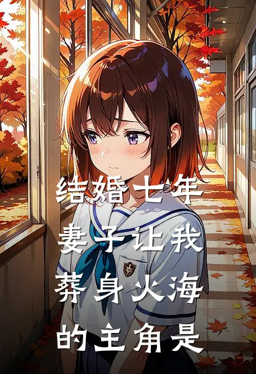 结婚七年，妻子让我葬身火海的主角是