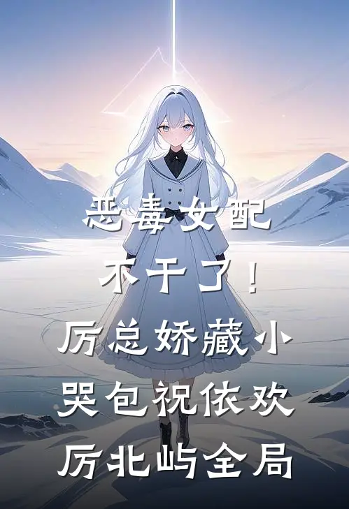 恶毒女配不干了！厉总娇藏小哭包祝依欢厉北屿全局
