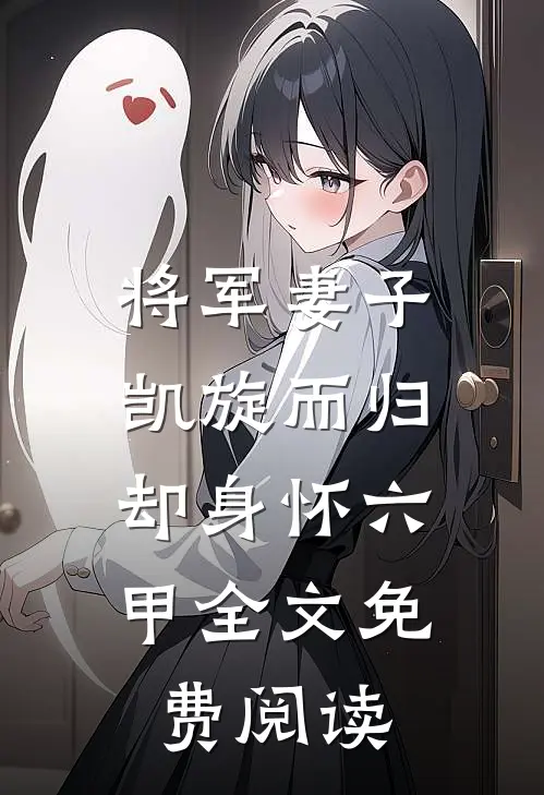 将军妻子凯旋而归,却身怀六甲全文免费阅读