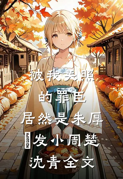 被我关照的罪臣，居然是朱厚熜发小周楚沈青全文