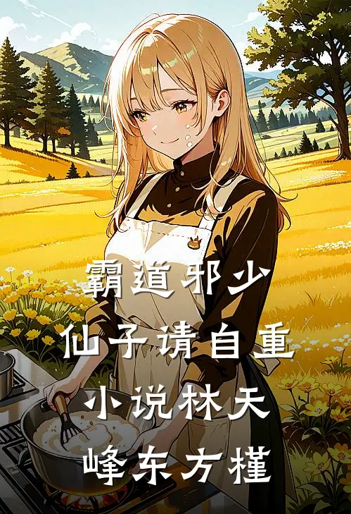 霸道邪少，仙子请自重小说林天峰东方槿