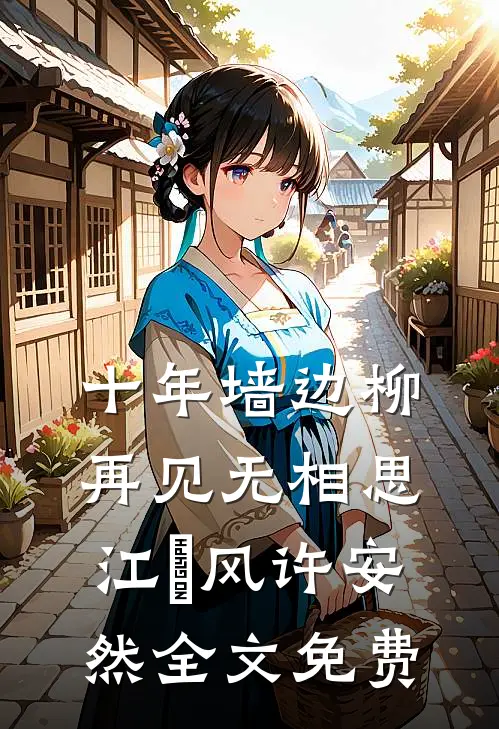 十年墙边柳，再见无相思江瑨风许安然全文免费